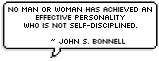 No man or woman has achieved an effective personality 
who is not self-disciplined. 
~ John S. Bonnell