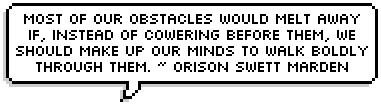 Most of our obstacles would melt away if, instead of cowering before them, we should make up our minds to walk boldly through them. ~ Orison Swett Marden 