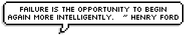 Failure is the opportunity to begin
again more intelligently.   ~ Henry Ford